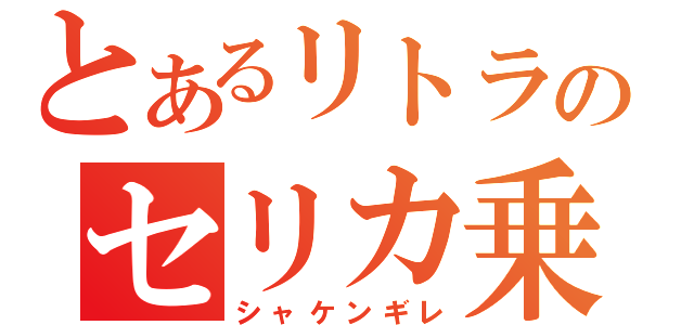 とあるリトラのセリカ乗り（シャケンギレ）