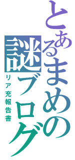 とあるまめの謎ブログ（リア充報告書）