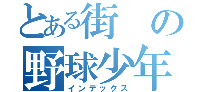 とある街の野球少年（インデックス）