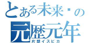 とある未来纪の元歴元年（片想イスピカ）