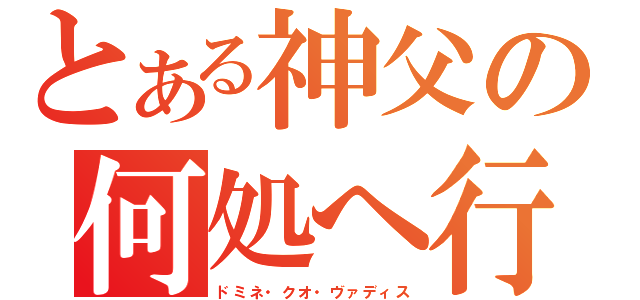 とある神父の何処へ行かれるのですか？（ドミネ・クオ・ヴァディス）