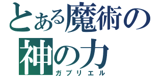 とある魔術の神の力（ガブリエル）