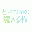 とある怜奈のかぁる怖（怖（ｒｙごめん♪）