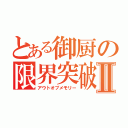 とある御厨の限界突破Ⅱ（アウトオブメモリー）