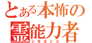 とある本怖の霊能力者（シモヨシコ）