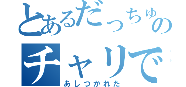 とあるだっちゅーのチャリで来た（あしつかれた）