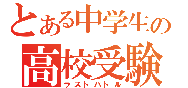 とある中学生の高校受験（ラストバトル）