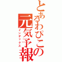 とあるわぴこの元気予報（インデックス）