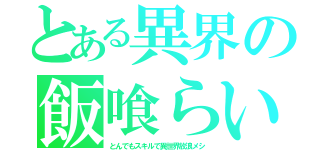 とある異界の飯喰らい（とんでもスキルで異世界放浪メシ）