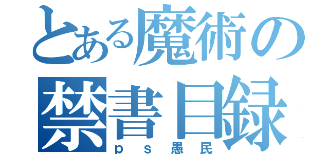 とある魔術の禁書目録（ｐｓ愚民）