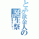 とある欲金人の誕生祭（聖帝ゆいザー）