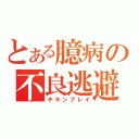 とある臆病の不良逃避（チキンプレイ）