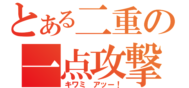 とある二重の一点攻撃（キワミ　アッー！）