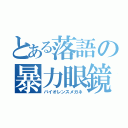 とある落語の暴力眼鏡（バイオレンスメガネ）