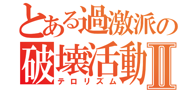 とある過激派の破壊活動Ⅱ（テロリズム）