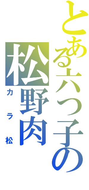 とある六つ子の松野肉（カラ松）