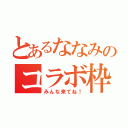 とあるななみのコラボ枠（みんな来てね！）