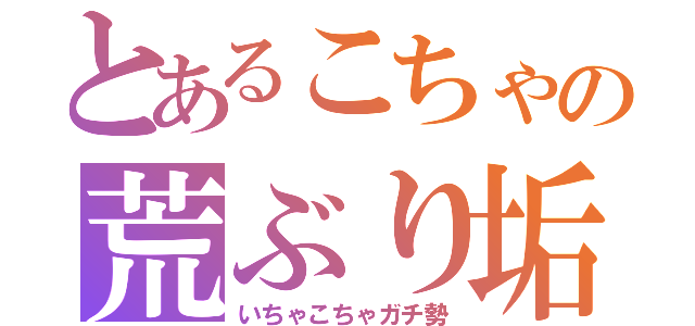 とあるこちゃの荒ぶり垢（いちゃこちゃガチ勢）