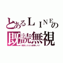 とあるＬＩＮＥの既読無視（既読したなら返事しろ！）