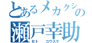 とあるメカクシ団の瀬戸幸助（セト  コウスケ）