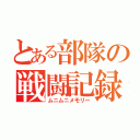 とある部隊の戦闘記録（ムニムニメモリー）