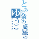 とある猿の惑星のゆうご（ジェネシス）