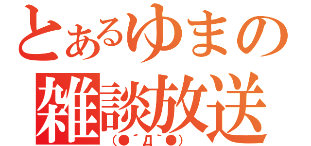 とあるゆまの雑談放送（（●´Д｀●） ）