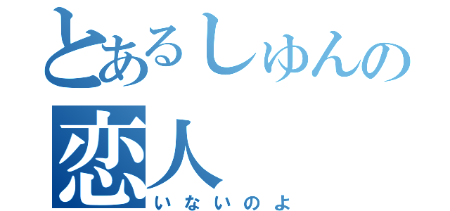 とあるしゅんの恋人（いないのよ）