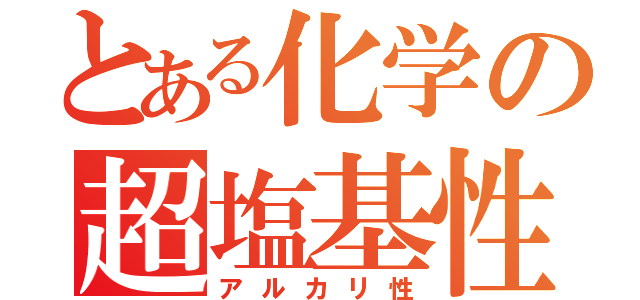 とある化学の超塩基性（アルカリ性）