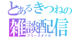 とあるきつねの雑談配信（フリースタイル）