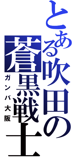 とある吹田の蒼黒戦士（ガンバ大阪）