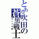 とある吹田の蒼黒戦士（ガンバ大阪）