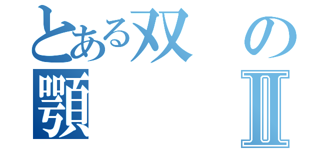 とある双の顎Ⅱ（）