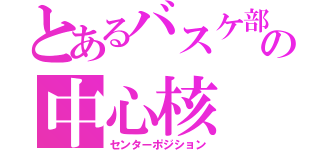 とあるバスケ部の中心核（センターポジション）