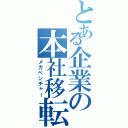 とある企業の本社移転（メガベンチャー）