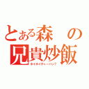 とある森の兄貴炒飯（ホイホイチャーハン？）