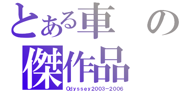 とある車の傑作品（Ｏｄｙｓｓｅｙ２００３－２００６）