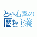 とある右翼の國粋主義者（政治結社 八紘会）