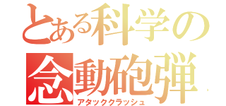 とある科学の念動砲弾（アタッククラッシュ）