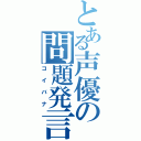 とある声優の問題発言（コイバナ）