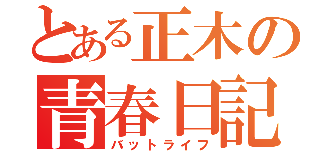 とある正木の青春日記（バットライフ）