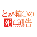 とある箱◯の死亡通告（レッドリング）