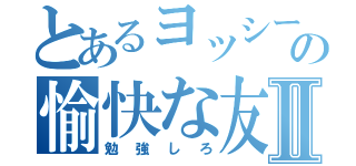 とあるヨッシーの愉快な友達Ⅱ（勉強しろ）