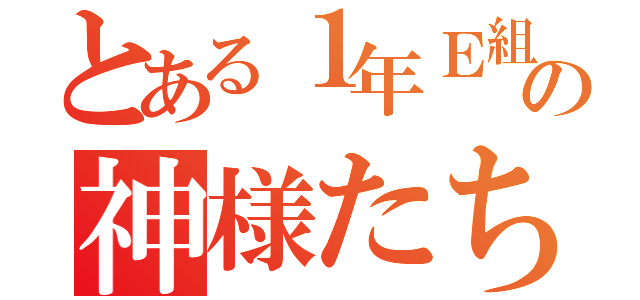 とある１年Ｅ組の神様たち（）