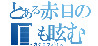 とある赤目の目も眩む話（カゲロウデイズ）