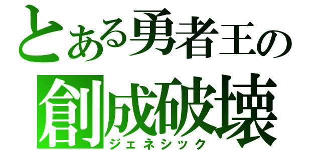 とある勇者王の創成破壊神（ジェネシック）