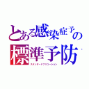 とある感染症予防の標準予防策（スタンダードプリコーション）