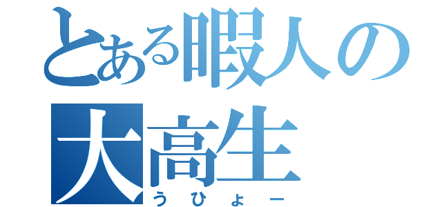 とある暇人の大高生（うひょー）