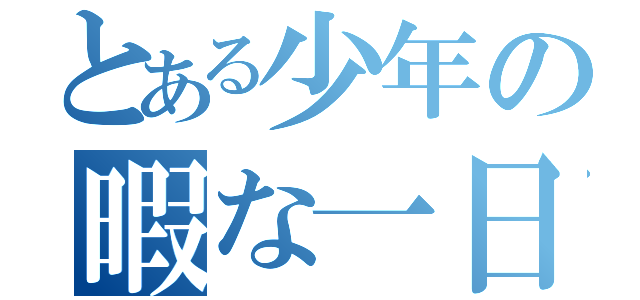 とある少年の暇な一日（）