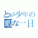 とある少年の暇な一日（）